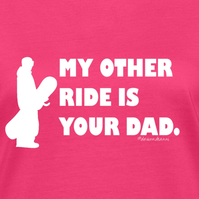 My other ride is your Dad