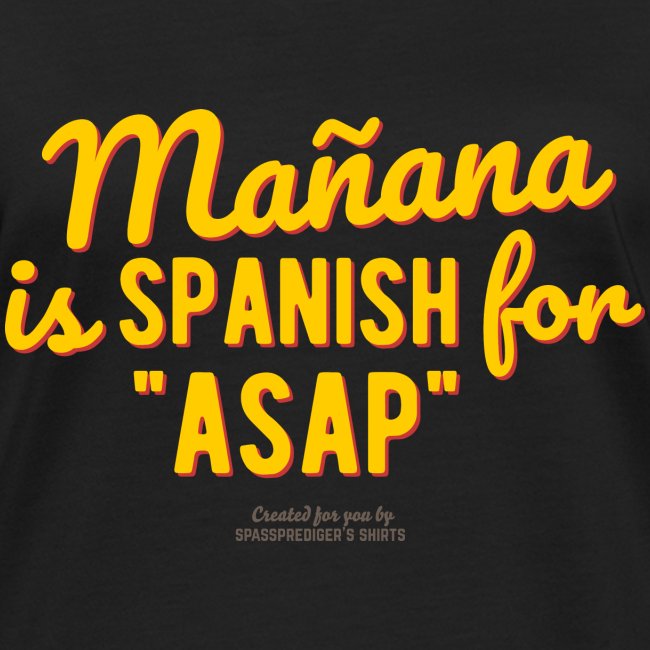 Mañana is Spanish for ASAP