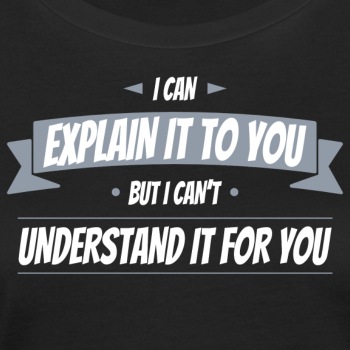 I can explain it to you but I can't understand ... - Organic T-shirt for women