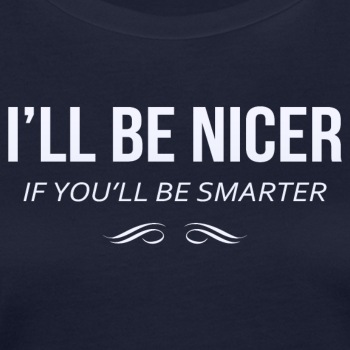 I'll be nicer if you'll be smarter - Organic T-shirt for women