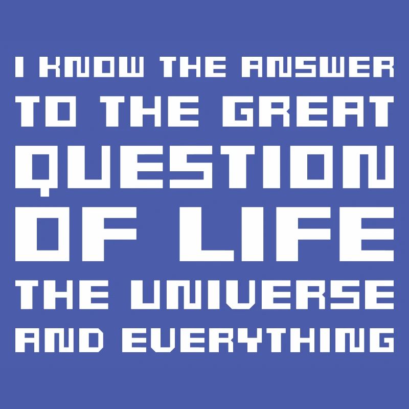 I know the answer - Hitchhiker's Guide
