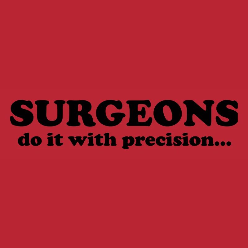 Surgeons do it with precision...