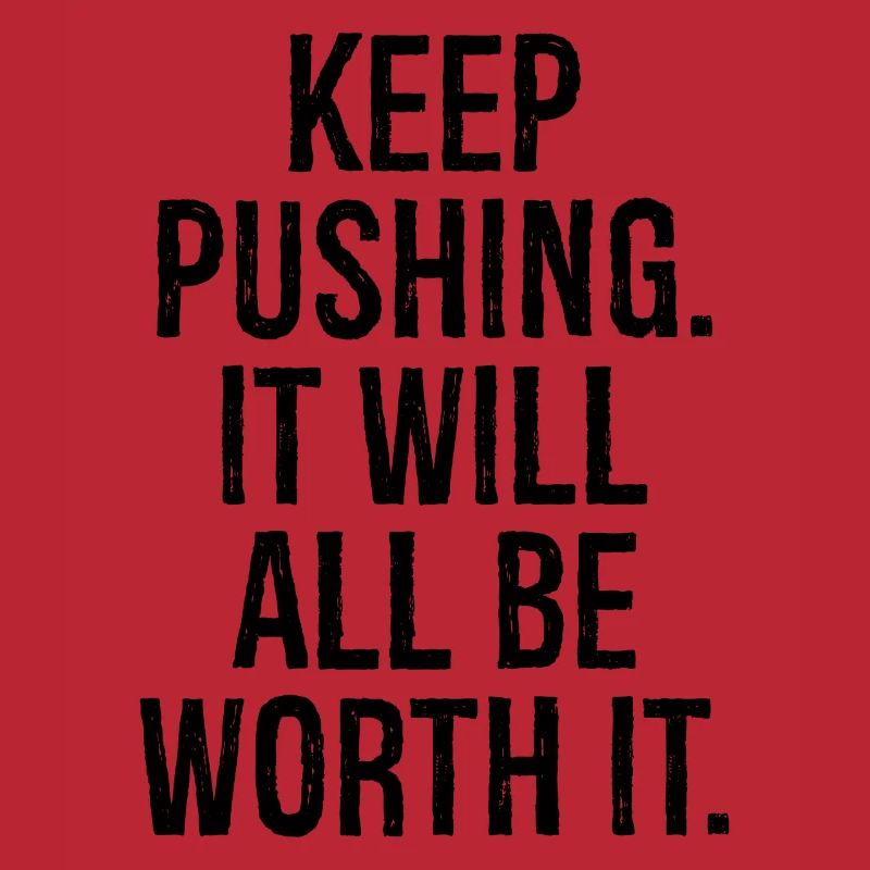 keep pushing it will all be worth it
