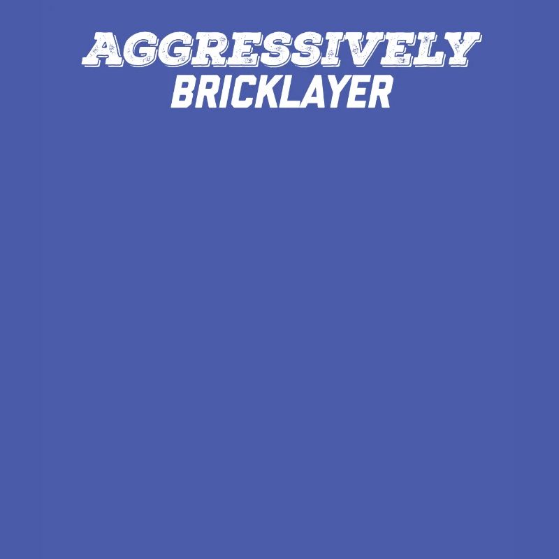 aggressively bricklayer