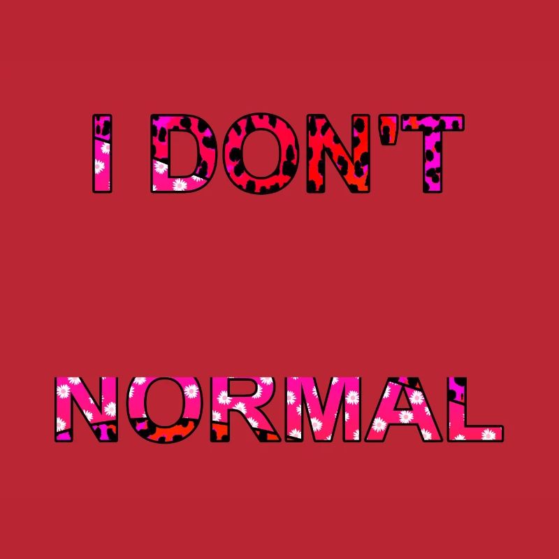 I don't do normal - I don't do normal