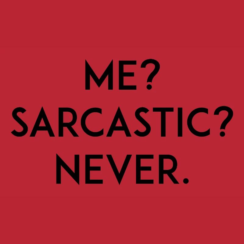 Me? Sarcastic? Never