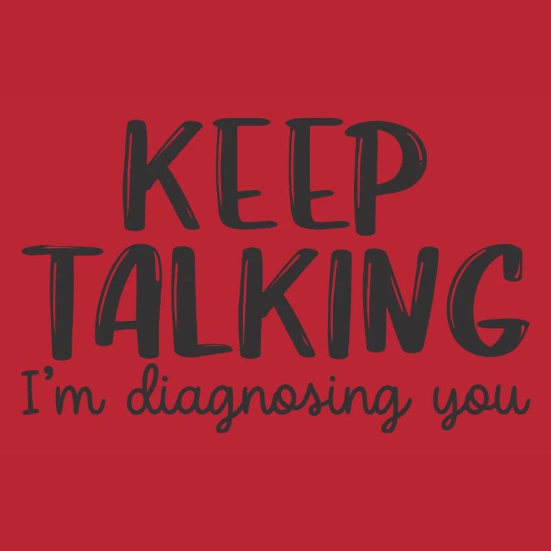 keep talking i'm diagnosing you