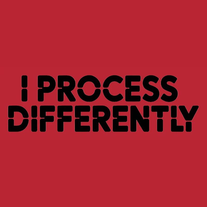 I process differently