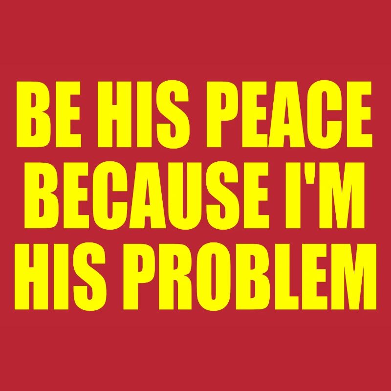 be his peace because im his problem