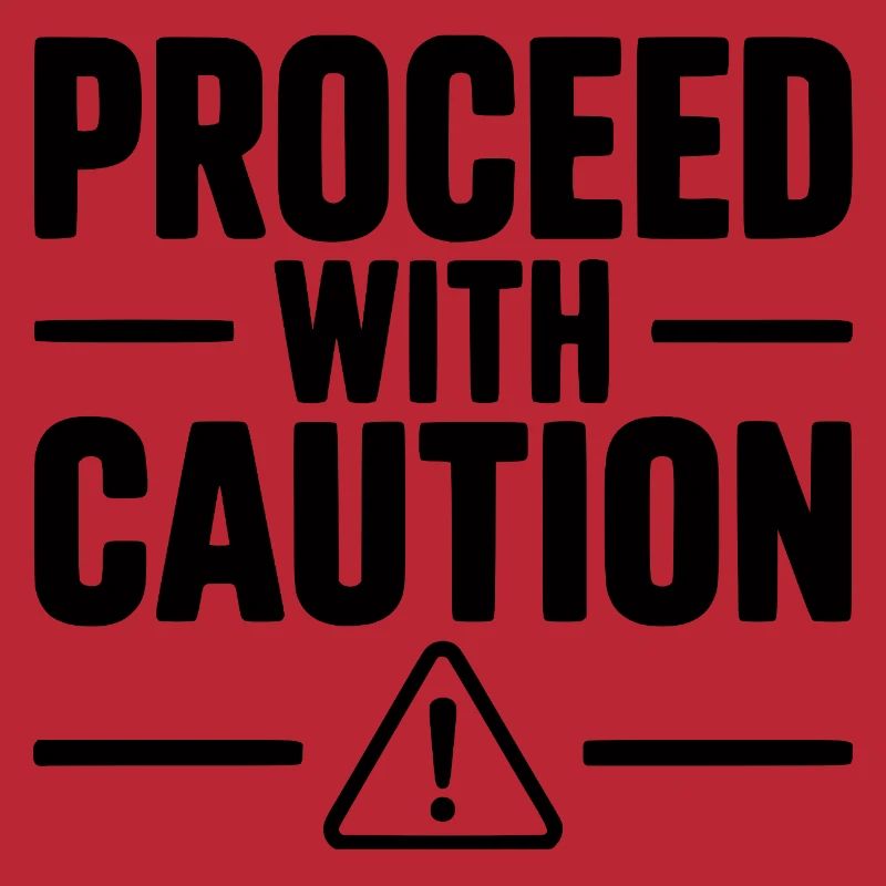 Proceed with Caution