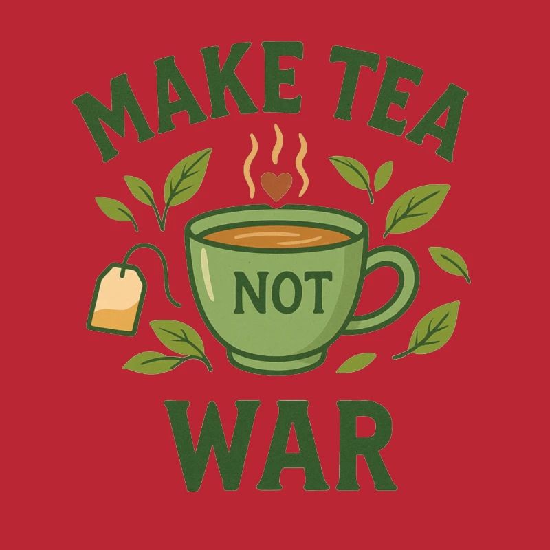 Make Tea Not War – It's Tea - Time