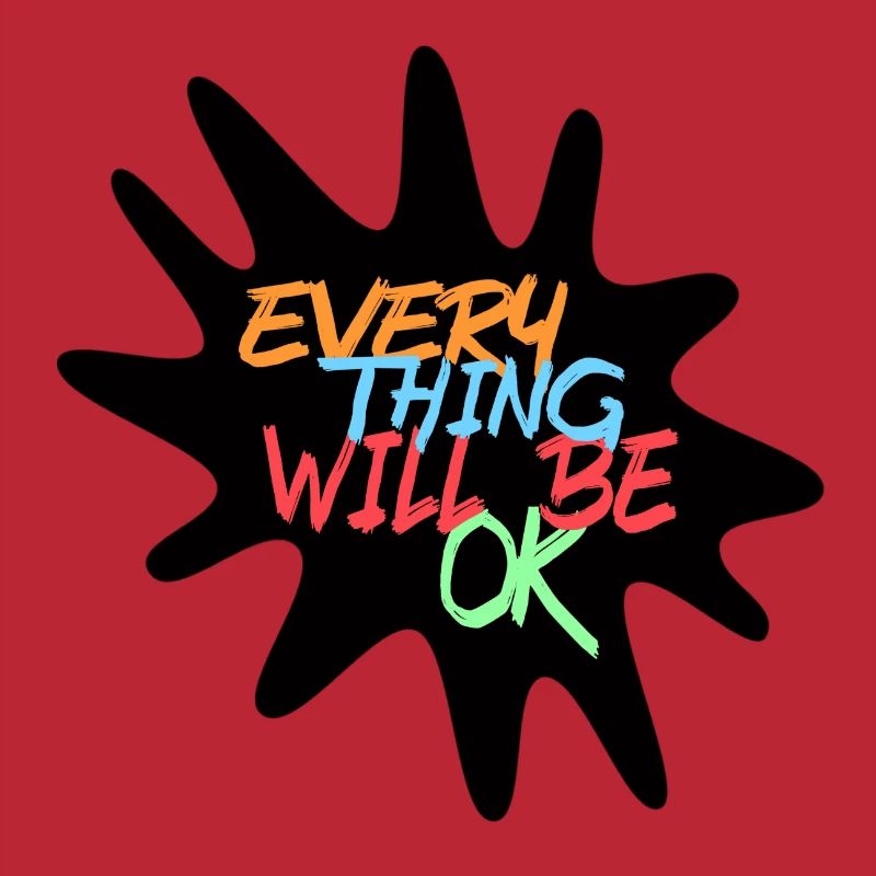 Everything will be fine! Every thing will be ok #