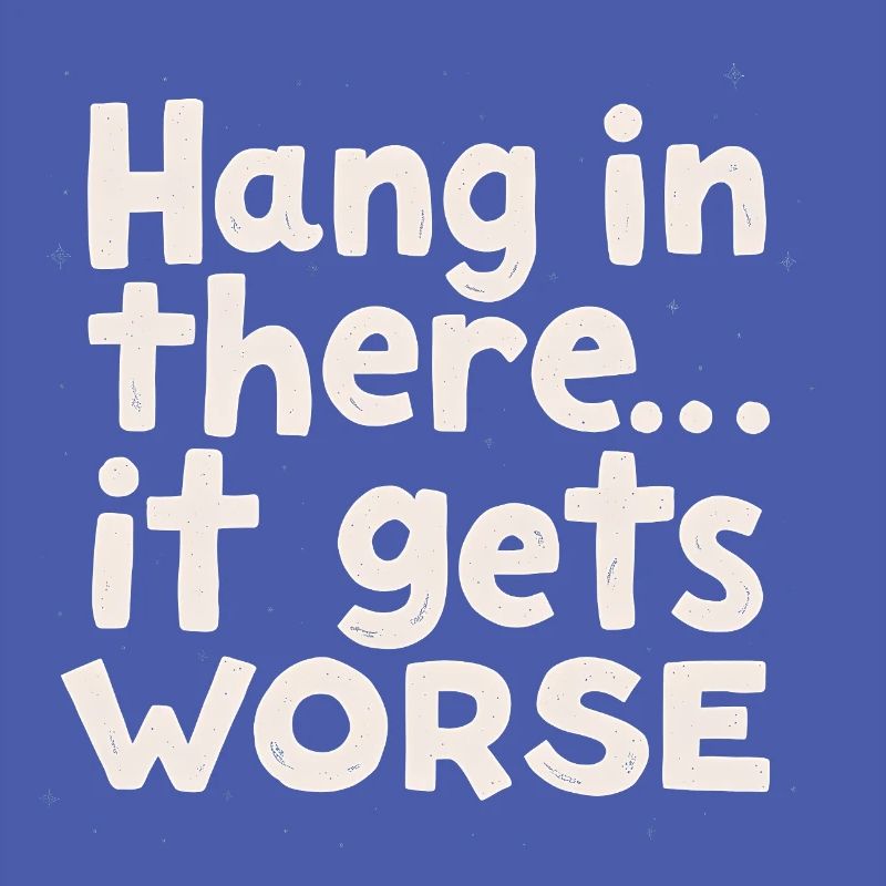 Bleib dran, es wird schlimmer