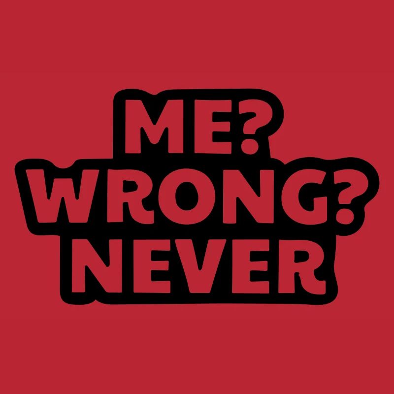 I'm never wrong.