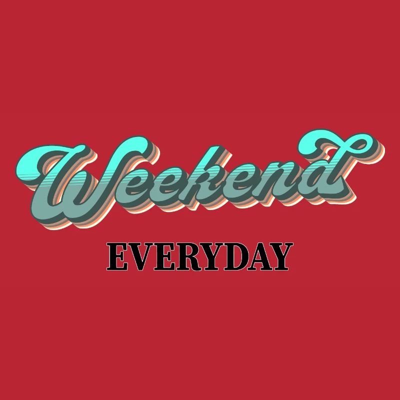 Weekend everyday