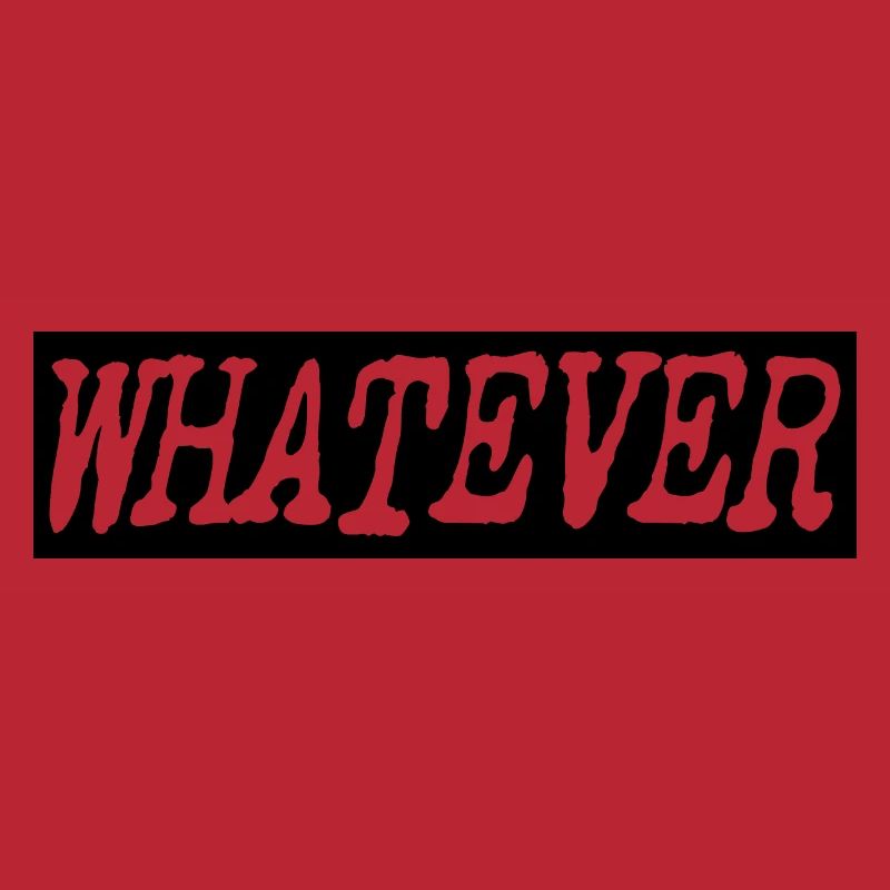Whatever