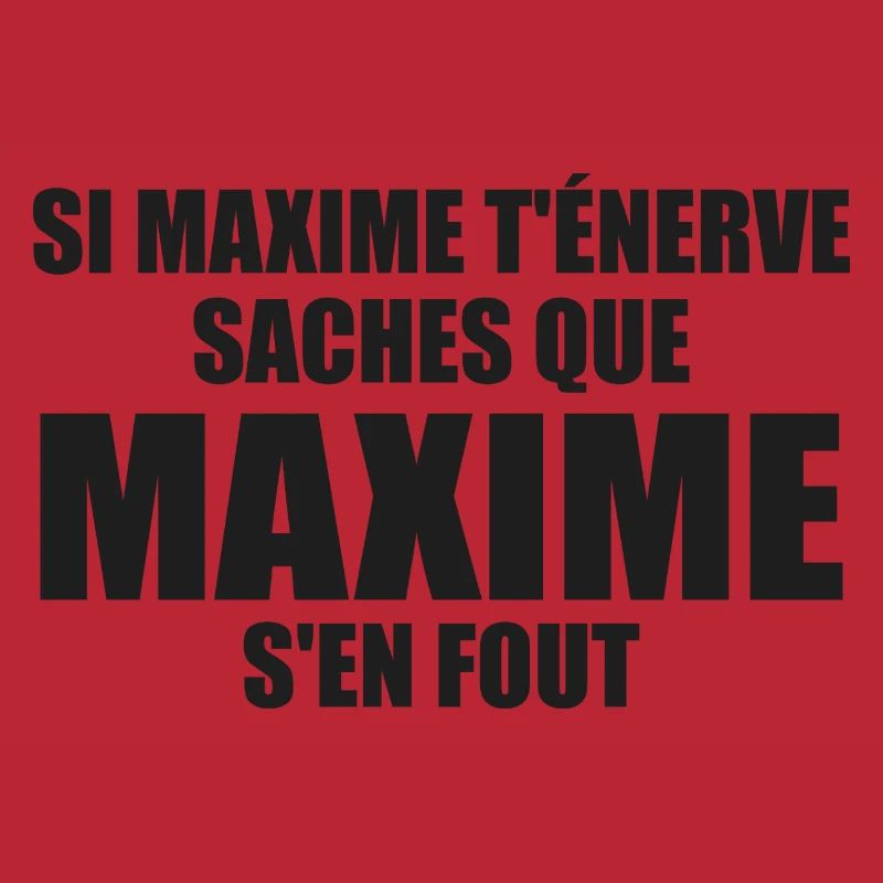 Wenn Maxime dich nervt, sei dir bewusst, dass Maxime sich einen Dreck darum schert