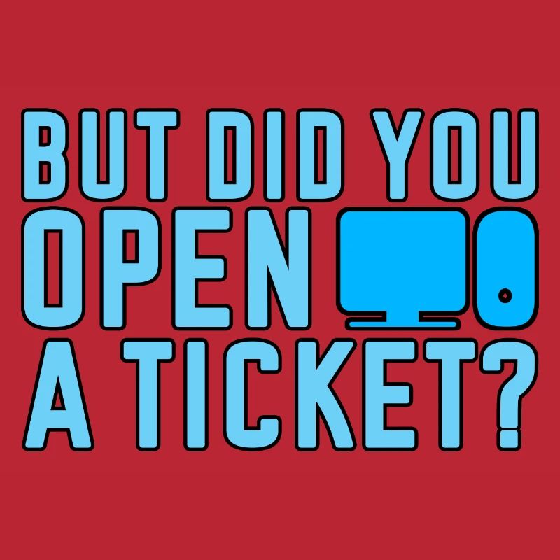 But Did You Open A Ticket 2