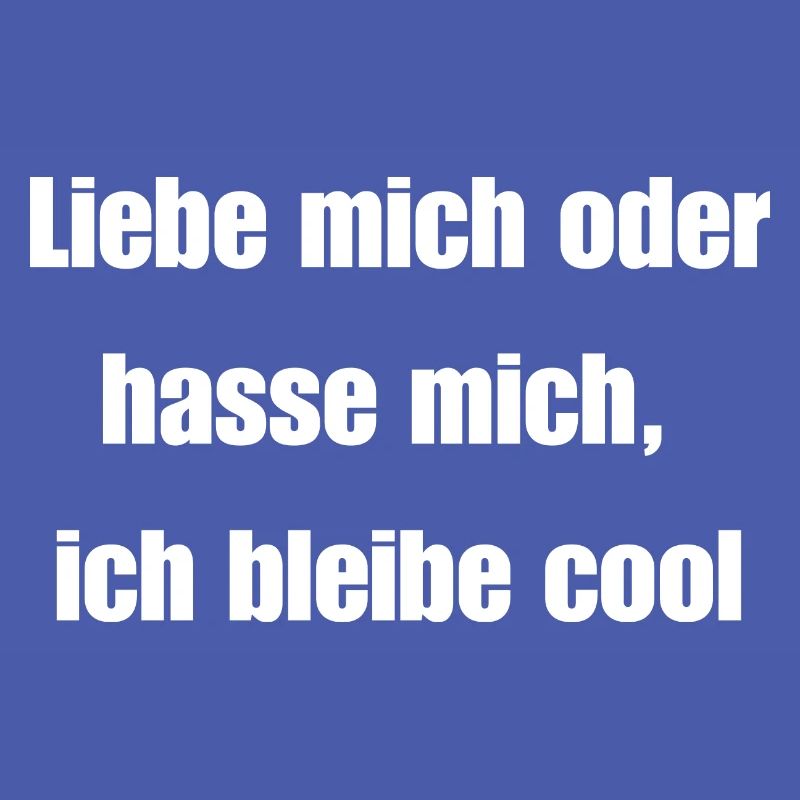 Liebe mich oder hasse mich, ich bleibe cool