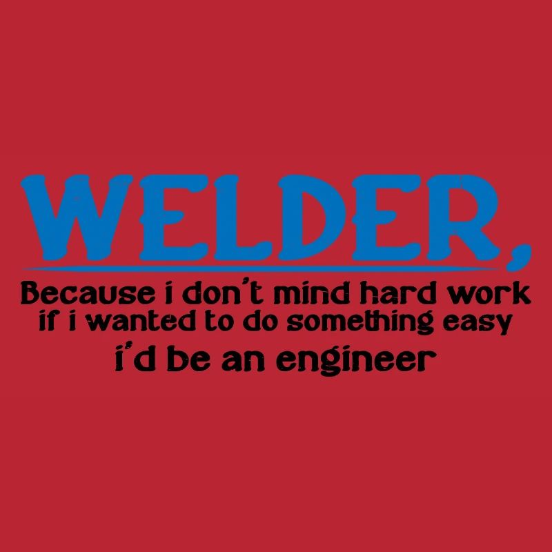 Welder, Because I Don't Mind Hard Work 4