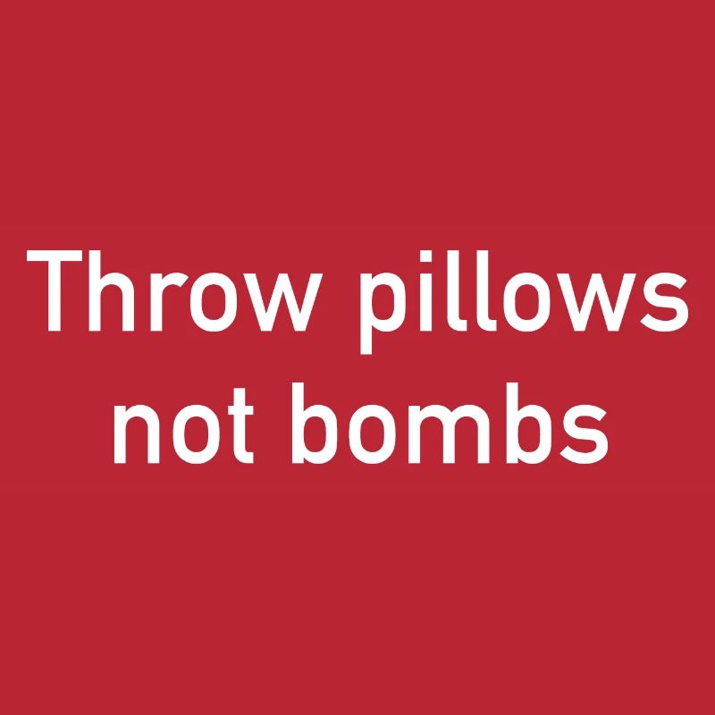 Throw Pillows Not Bombs