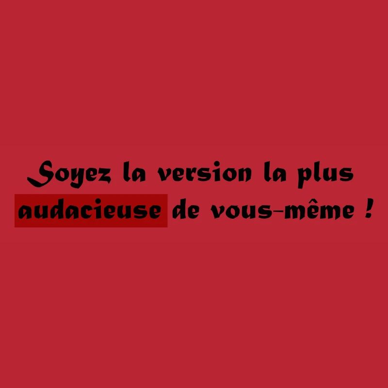 Soyez la version la plus audacieuse de vous même