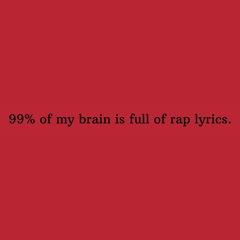 99% meines Gehirns sind voll mit Rap Texten.