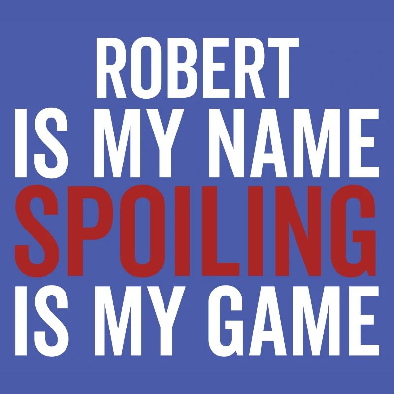 Robert is My Name Spoiling is My Game