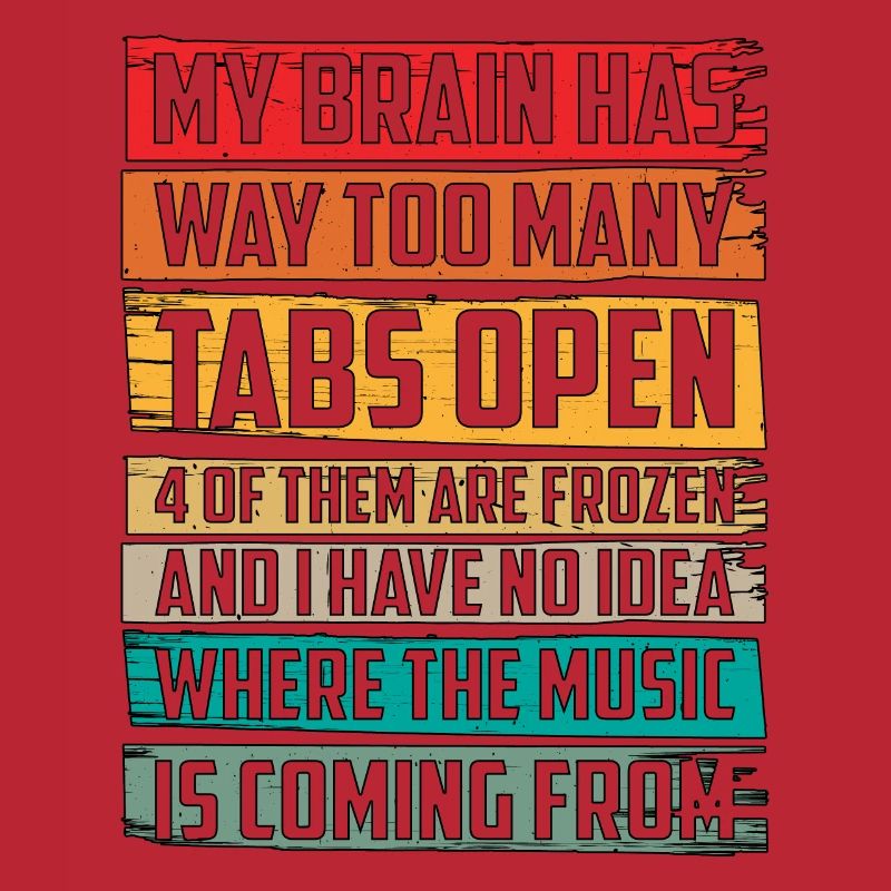 My Brain Has Way Too Many Tabs Open 6