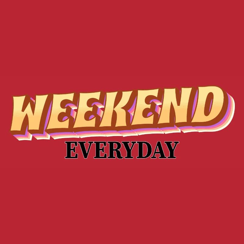 Weekend everyday