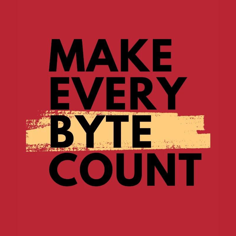 Make every byte count