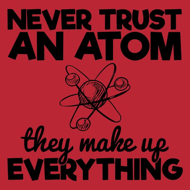 Never Trust An Atom They Make Up Everything