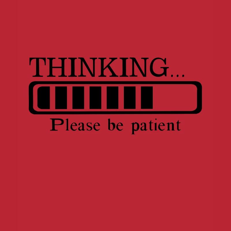 Thinking please be patient