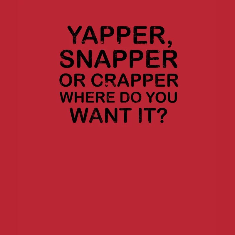 Yapper Snapper oder Crapper wo willst du es -
