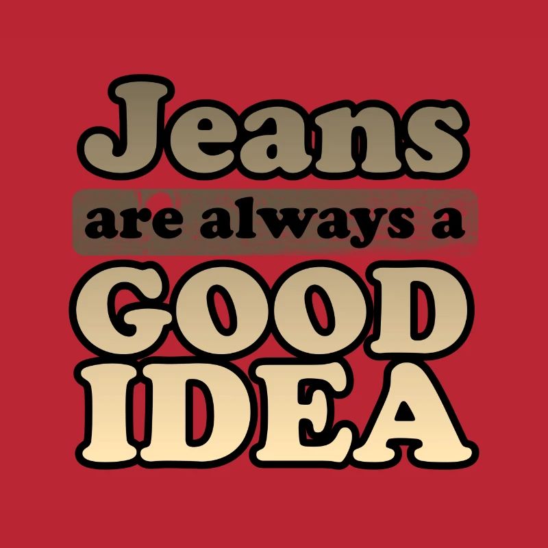 Jeans are Always a Good Idea Denim Lover Gift Idea