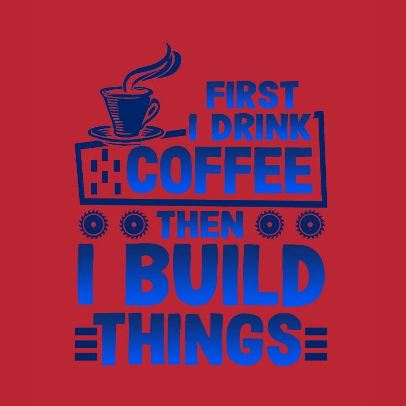 Builder Gift First Drink Coffee puis Build Things