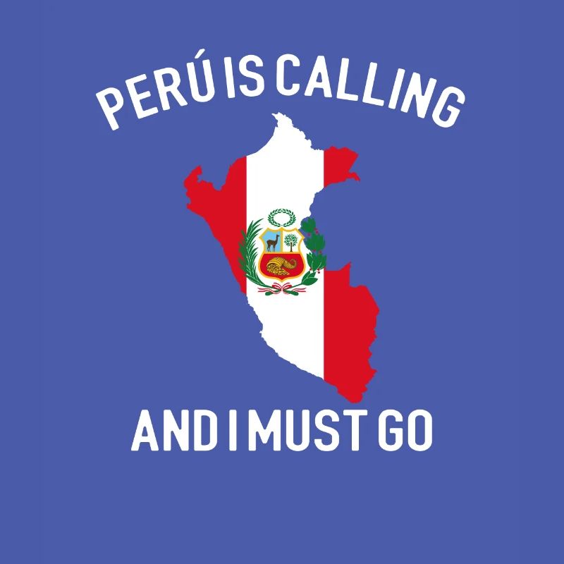 peru is calling i must go, peruvian peru