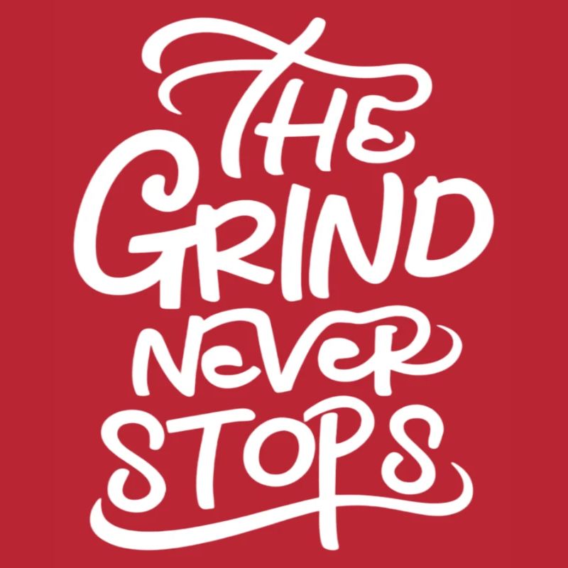 The Grind Never Stops