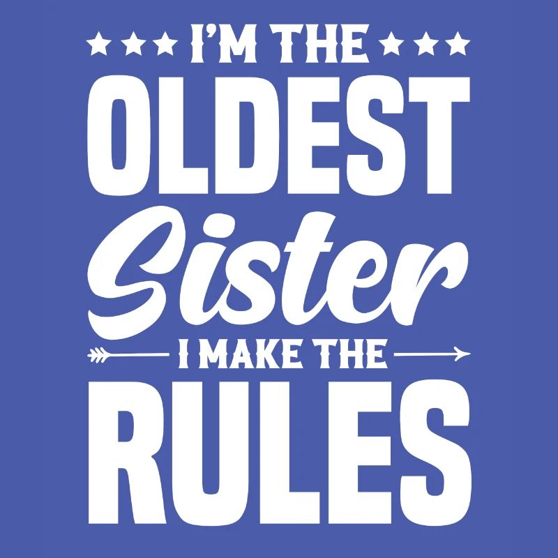 Ich bin die älteste Schwester Ich mach die Regeln