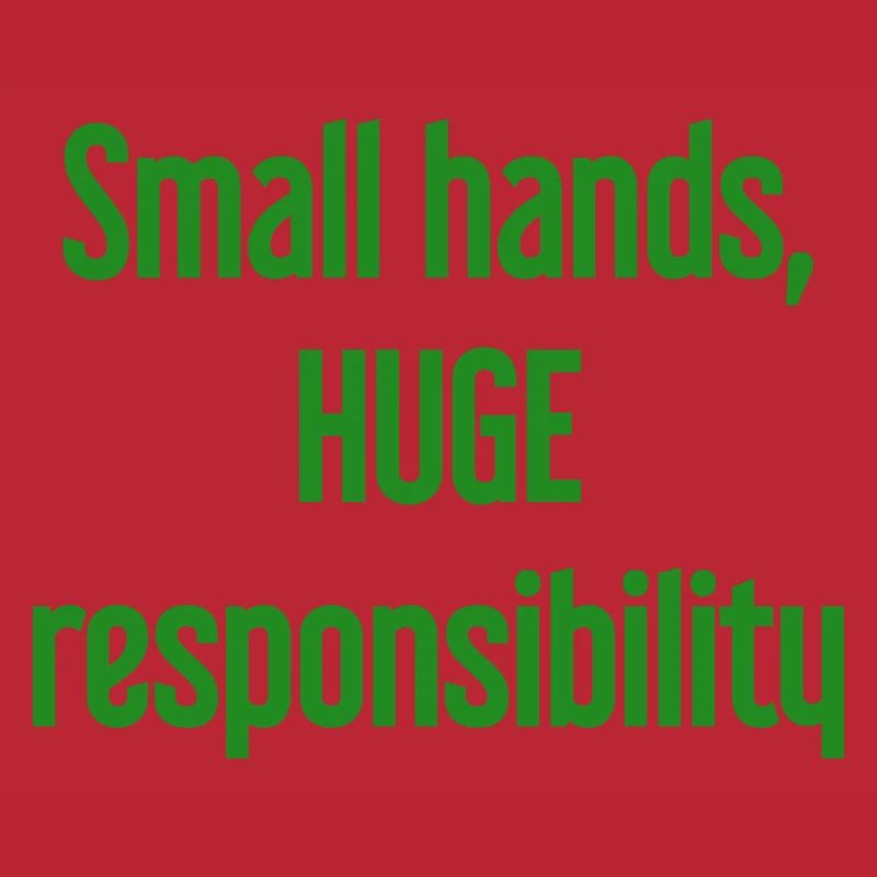 Small Hands, Huge Responsibility Parent Saying