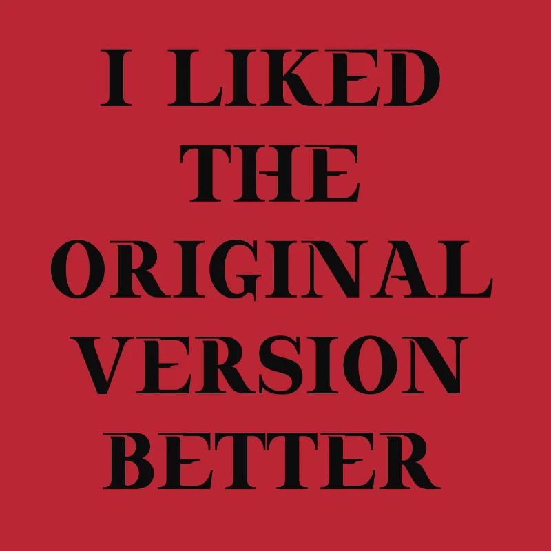 I liked the original version better Geschenkidee