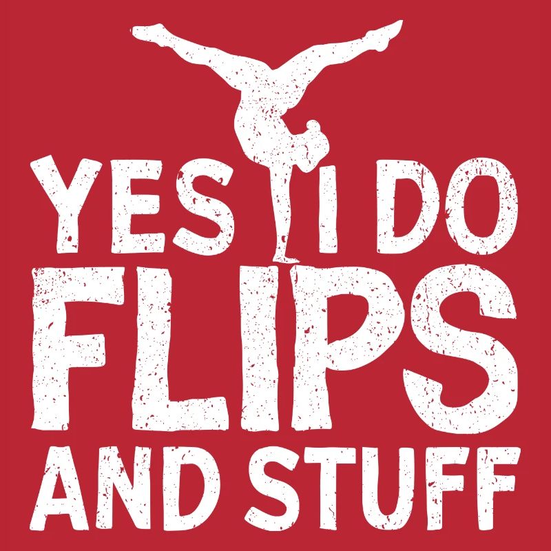Yes, I do flips and stuff!