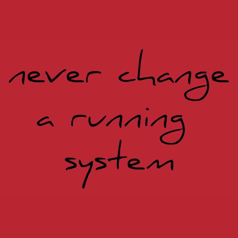 never change a running sytem saying change