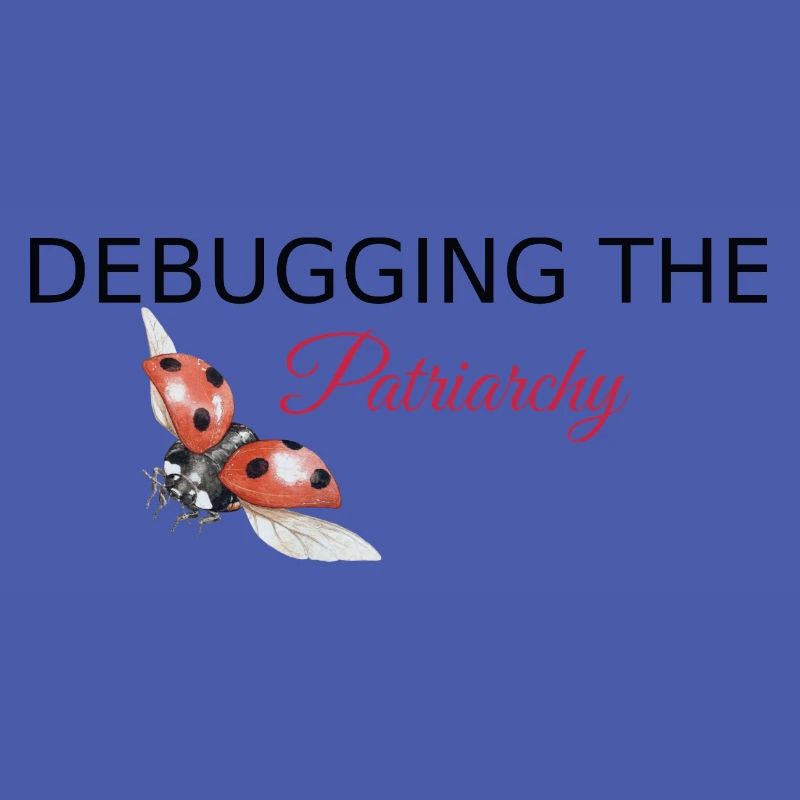Debugging the Patriarchy - Feminist Tech Style
