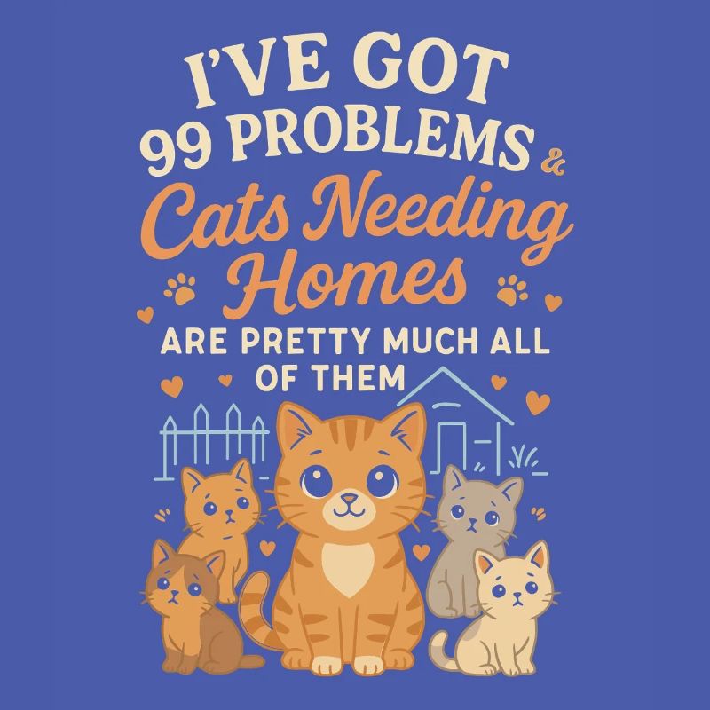 I have 99 problems & cats that need a home