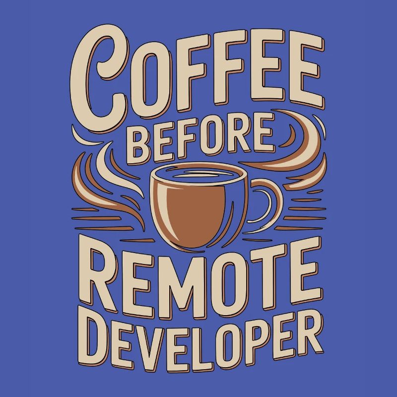 Remote Developer Coffee Remote Tech Coffee Lover