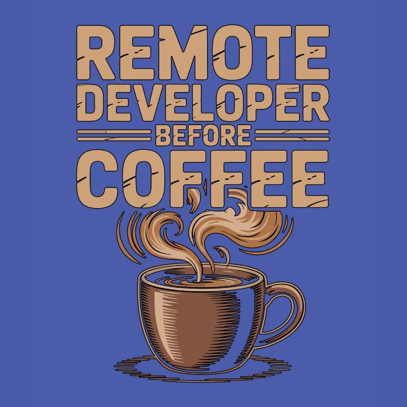 Remote Developer Before Remote Coder Coffee Lover