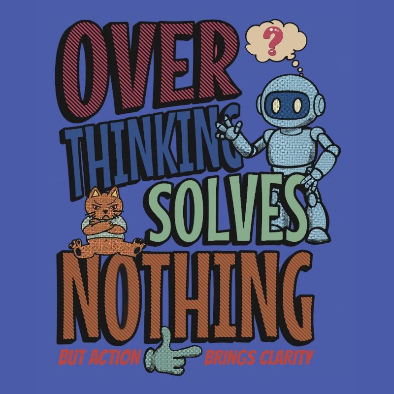 Over Thinking Solves Nothing