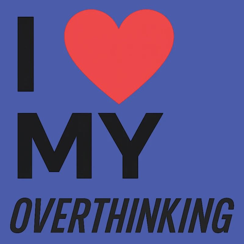 I Love My Overthinking