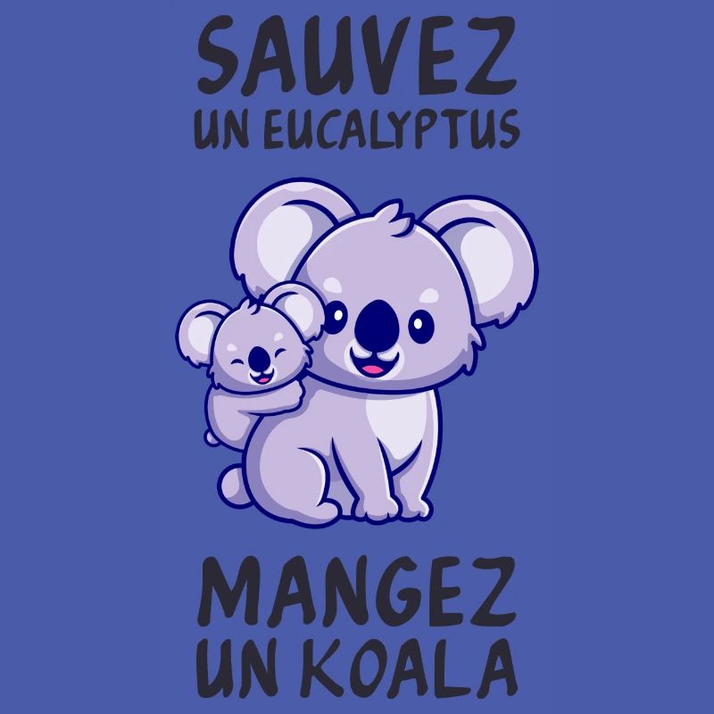 Save a eucalyptus, eat a koala.